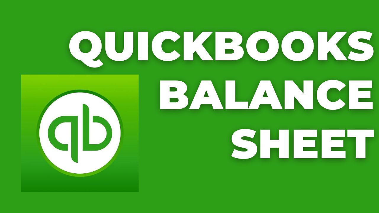 QuickBooks Balance Sheet: Understanding and Utilizing it for Your Business