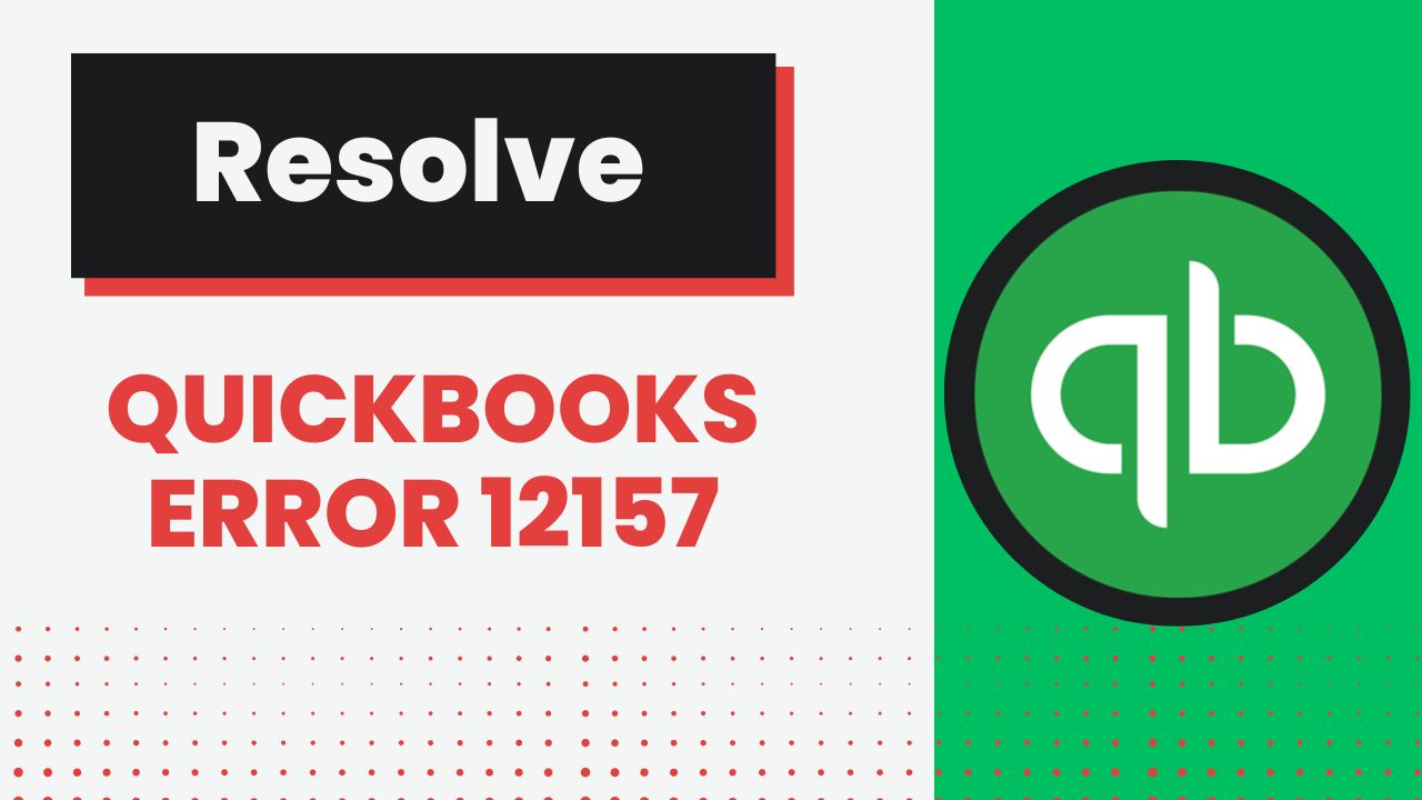 A Complete Guide to Resolve QuickBooks Error 12157